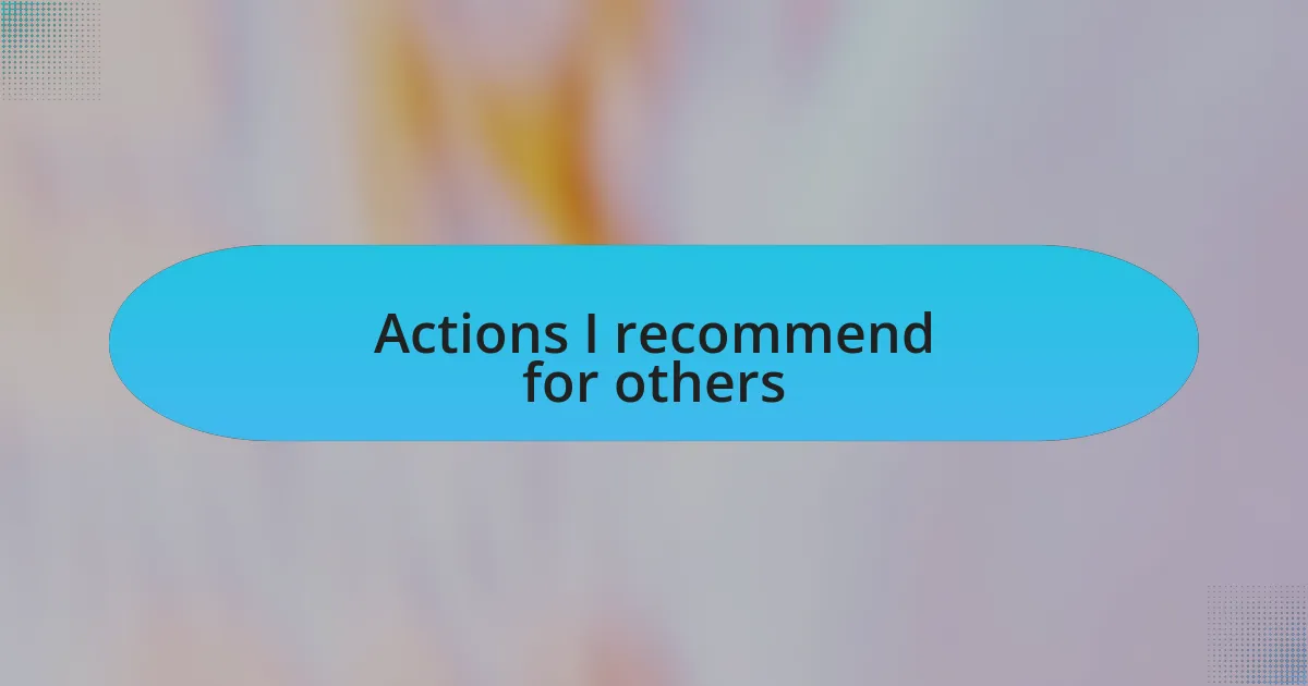 Actions I recommend for others