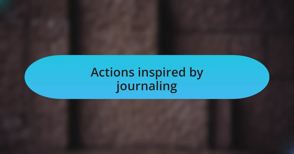 Actions inspired by journaling