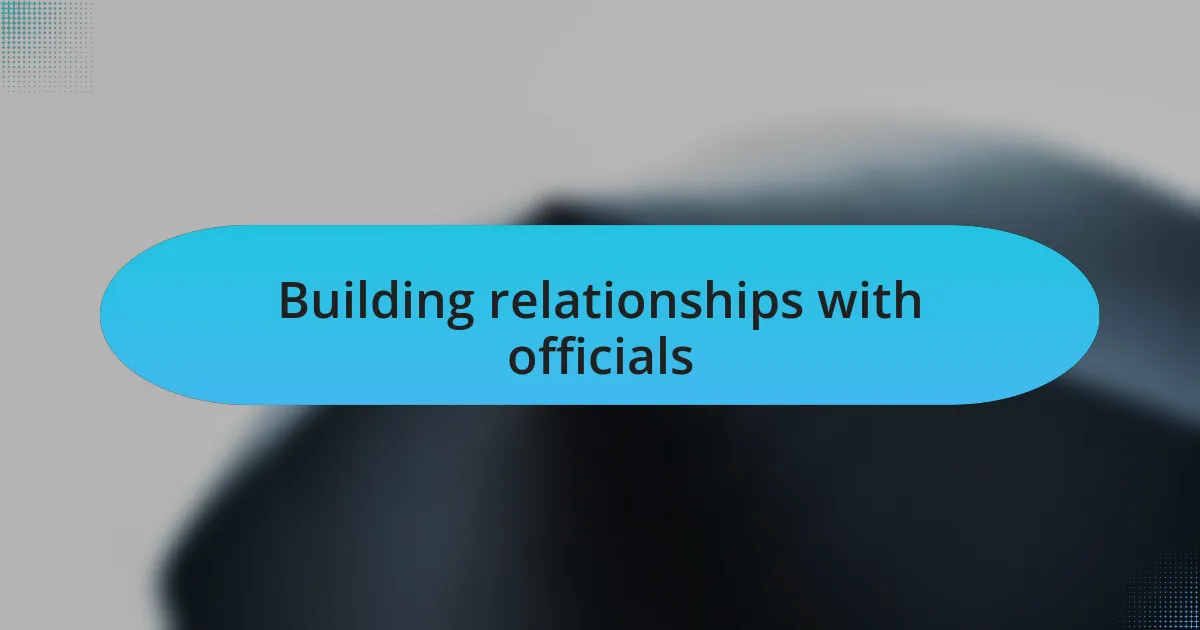 Building relationships with officials