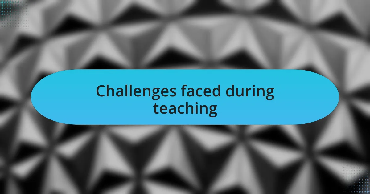 Challenges faced during teaching