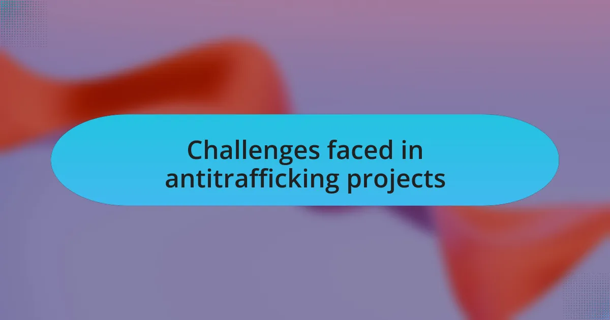Challenges faced in antitrafficking projects