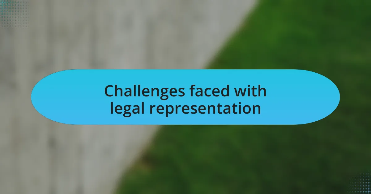 Challenges faced with legal representation