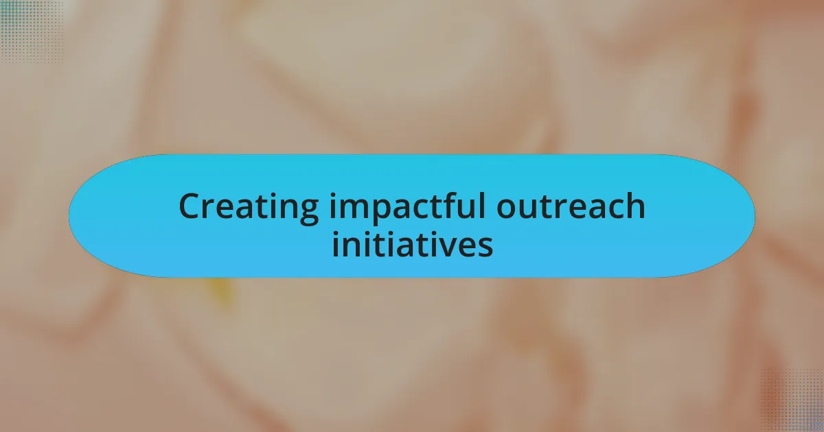 Creating impactful outreach initiatives