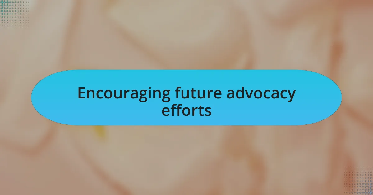 Encouraging future advocacy efforts