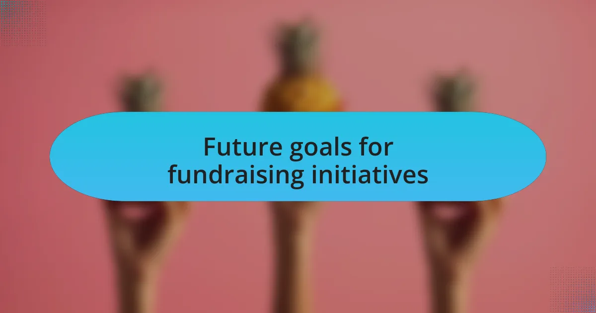 Future goals for fundraising initiatives