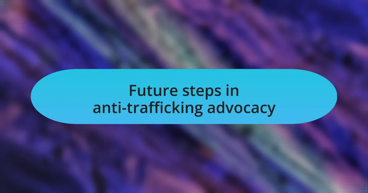 Future steps in anti-trafficking advocacy