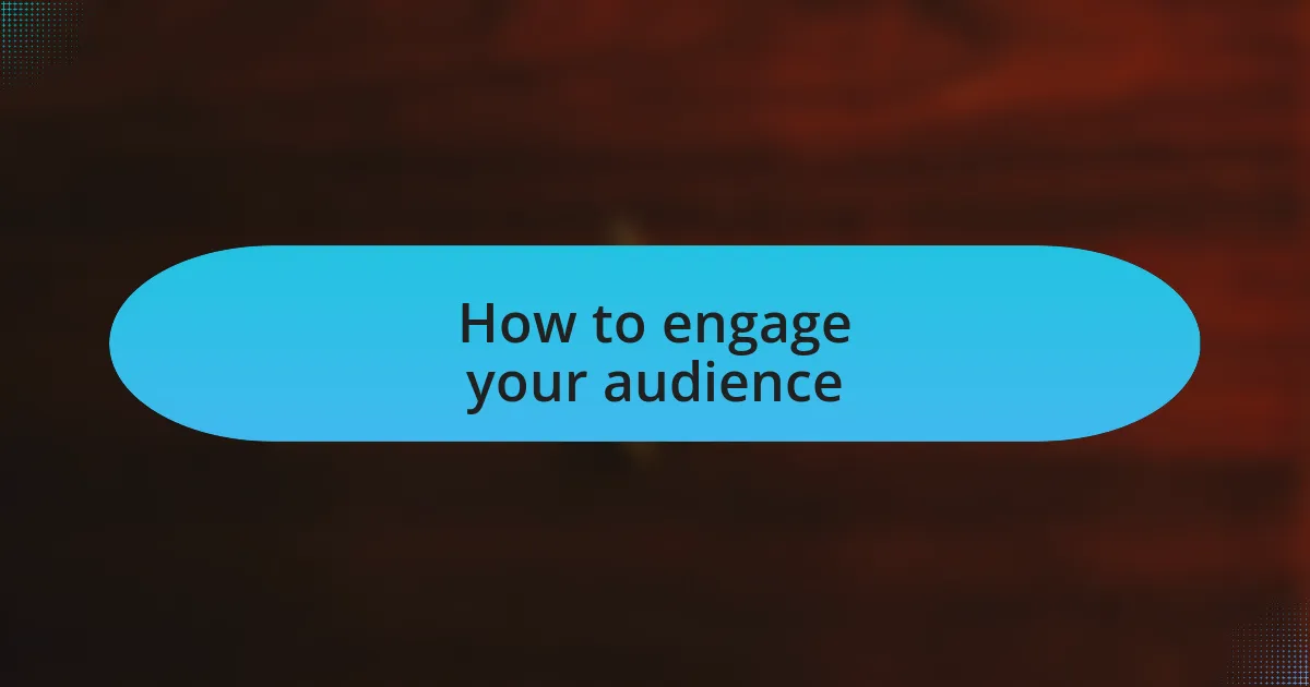 How to engage your audience