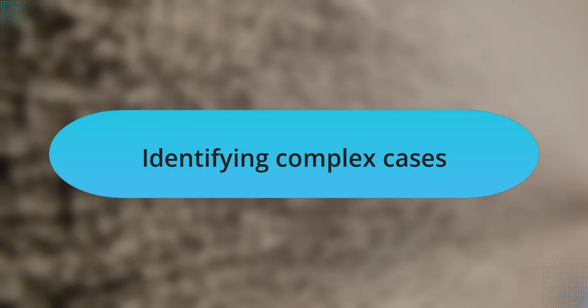 Identifying complex cases