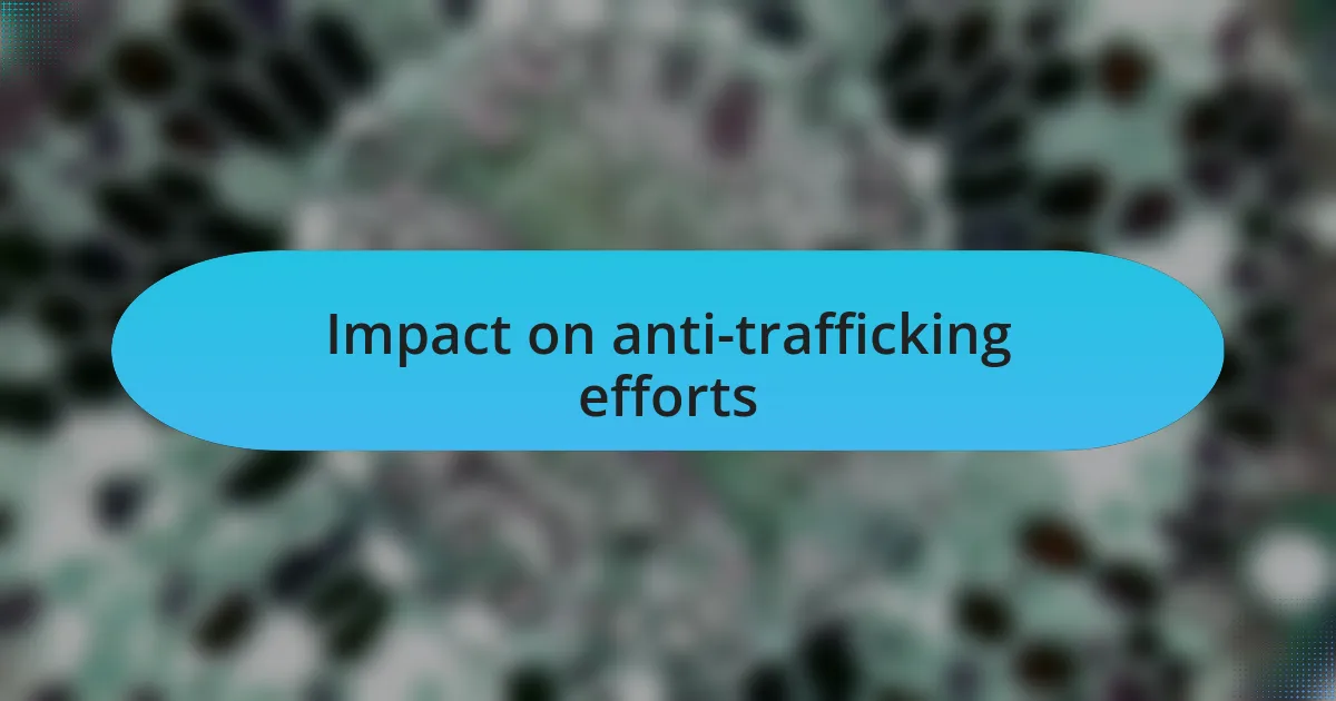 Impact on anti-trafficking efforts