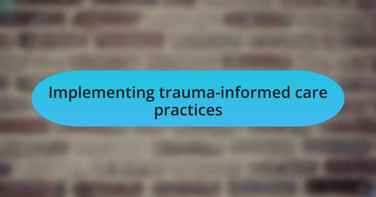 Implementing trauma-informed care practices