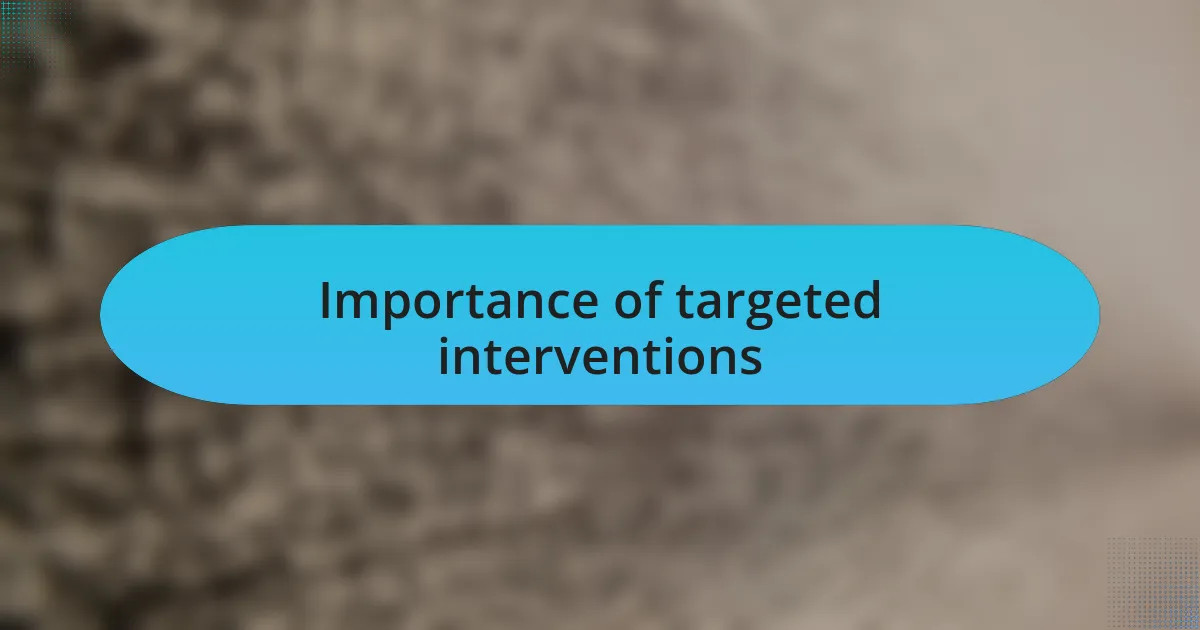 Importance of targeted interventions
