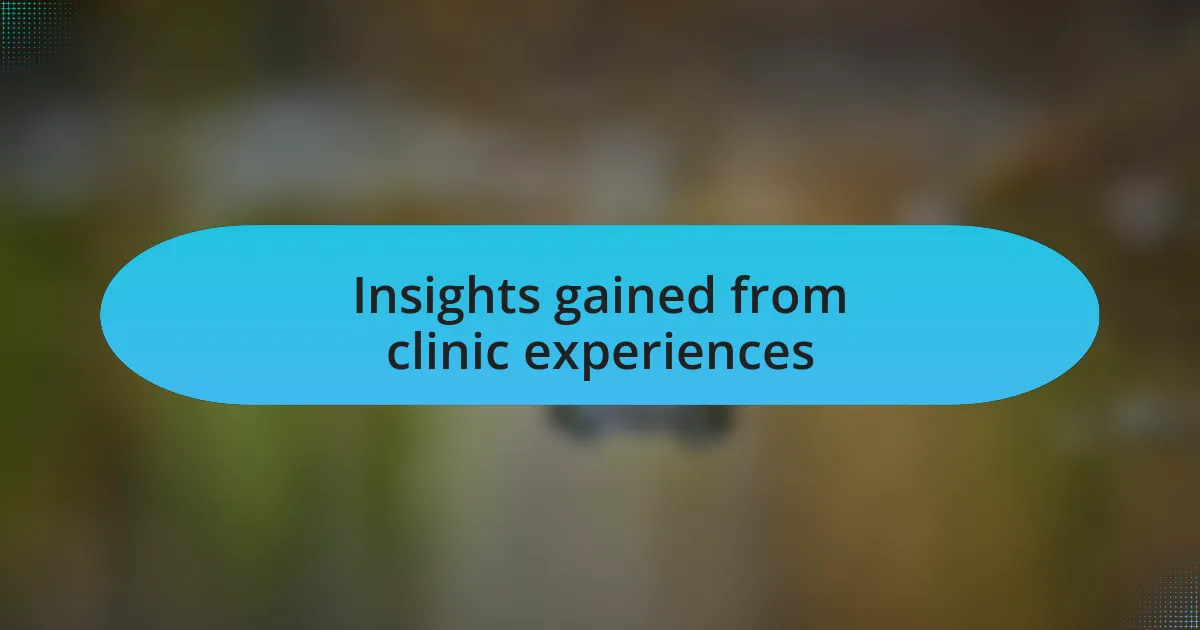 Insights gained from clinic experiences