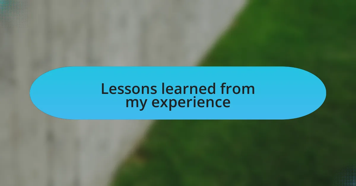 Lessons learned from my experience