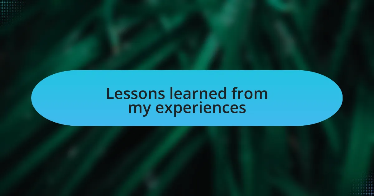 Lessons learned from my experiences