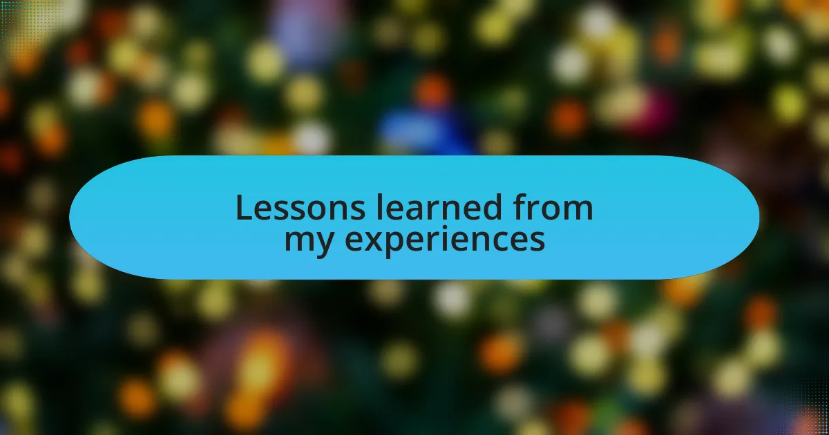 Lessons learned from my experiences