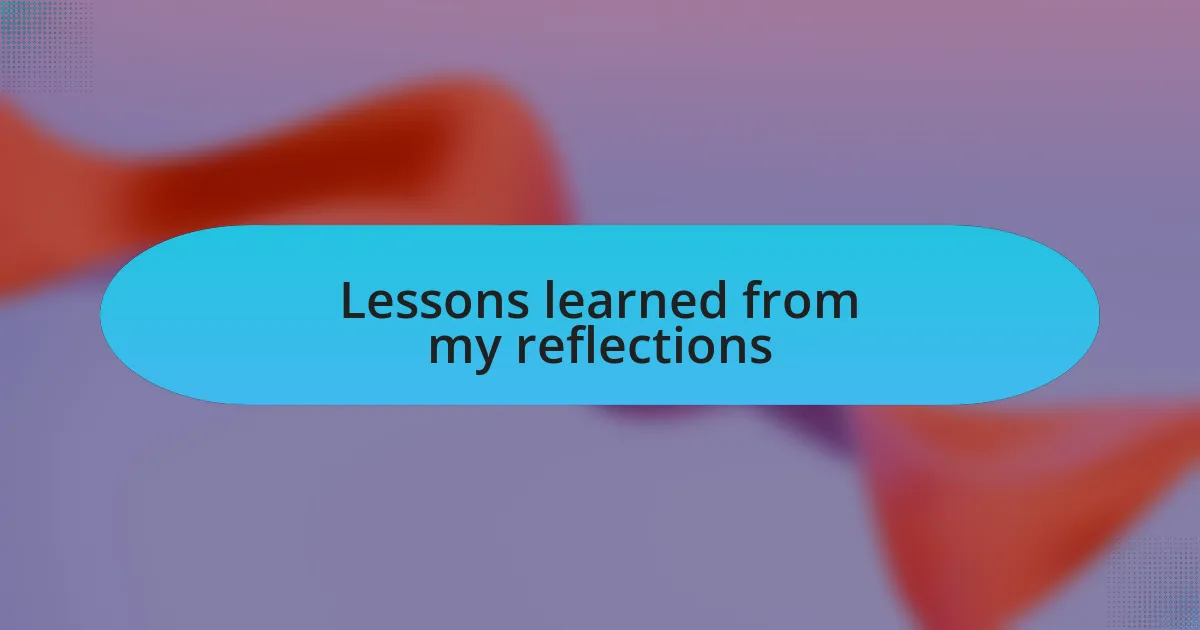 Lessons learned from my reflections