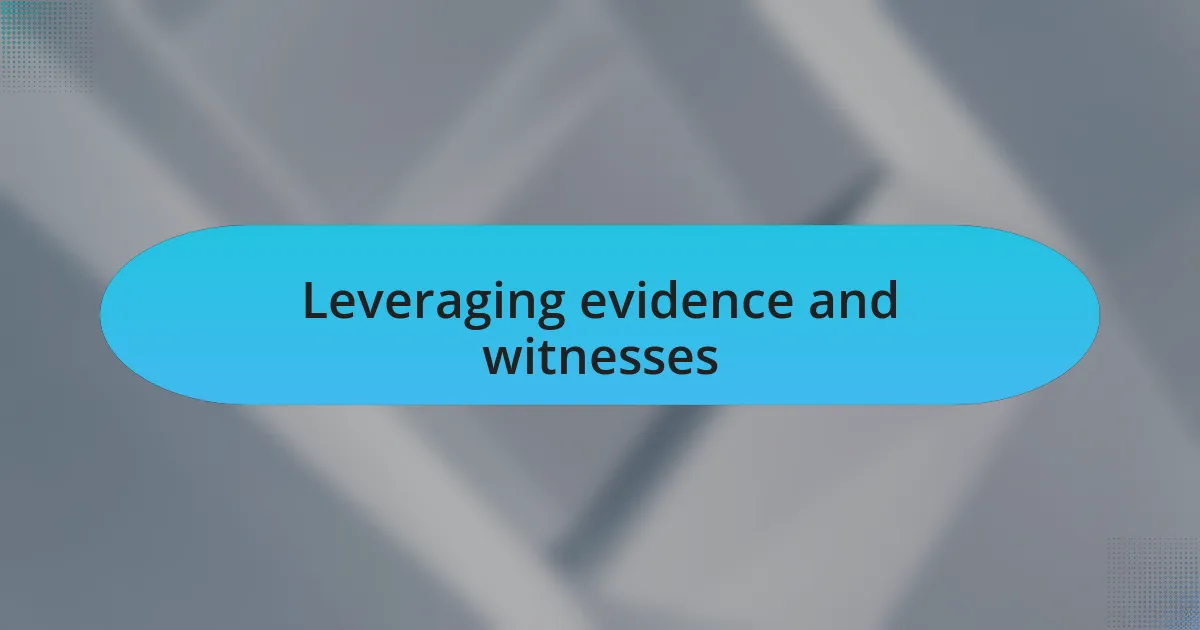 Leveraging evidence and witnesses