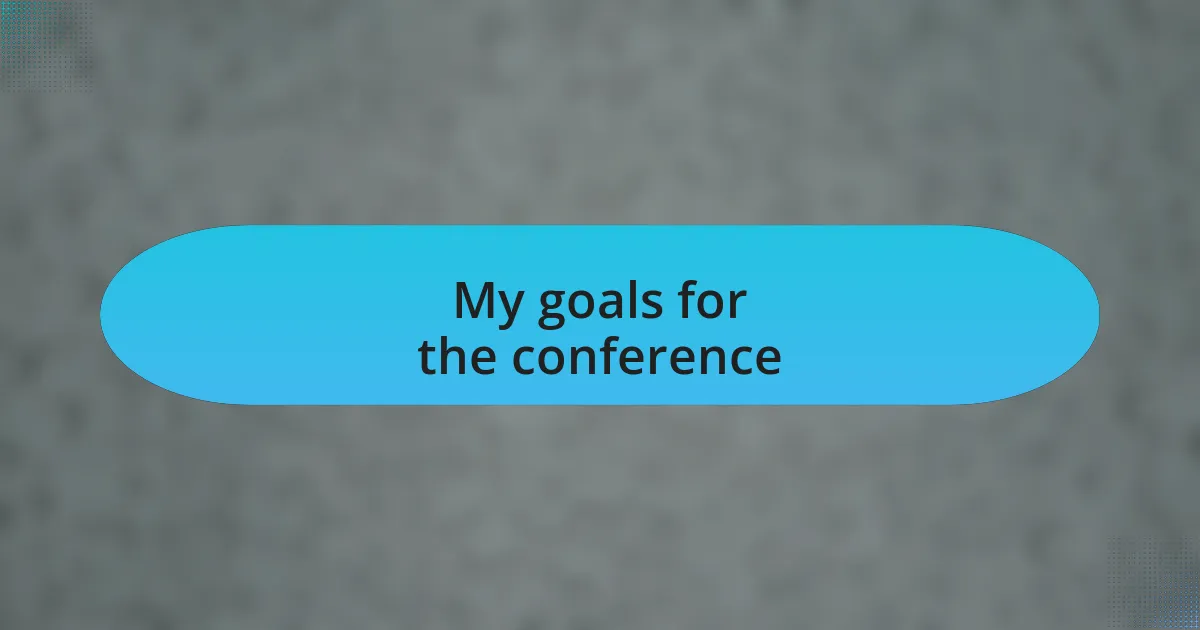 My goals for the conference
