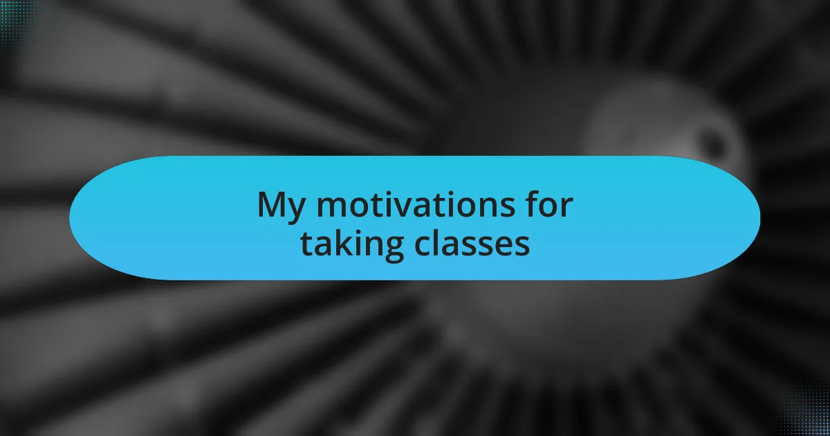 My motivations for taking classes