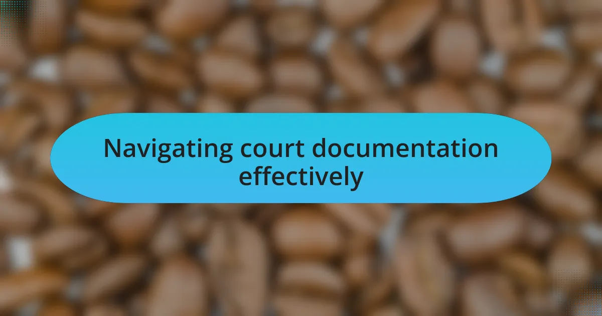 Navigating court documentation effectively