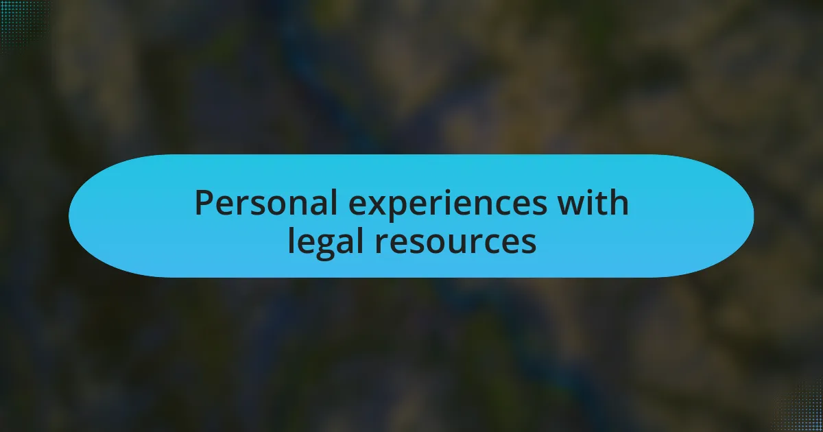 Personal experiences with legal resources