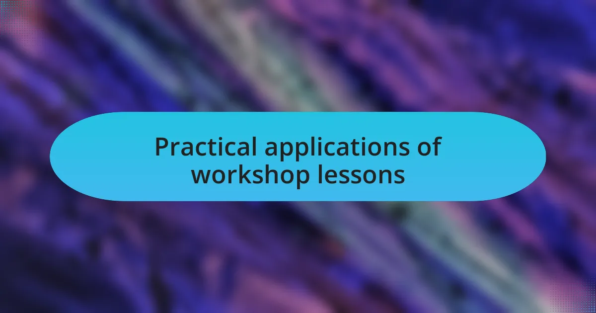 Practical applications of workshop lessons