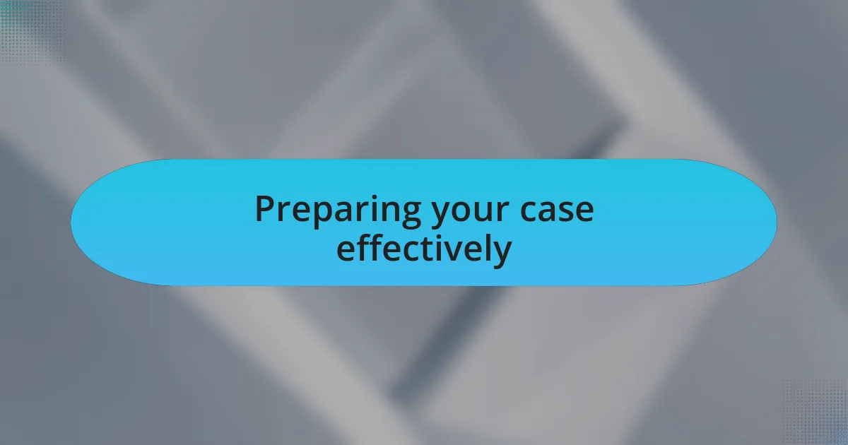 Preparing your case effectively