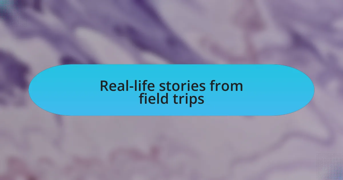 Real-life stories from field trips