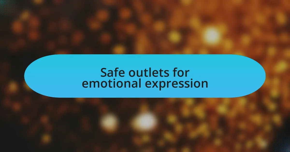 Safe outlets for emotional expression
