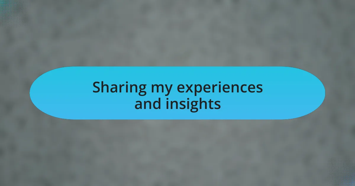 Sharing my experiences and insights
