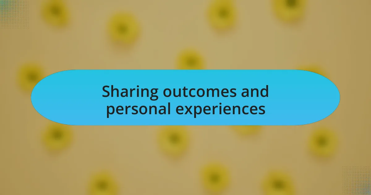 Sharing outcomes and personal experiences