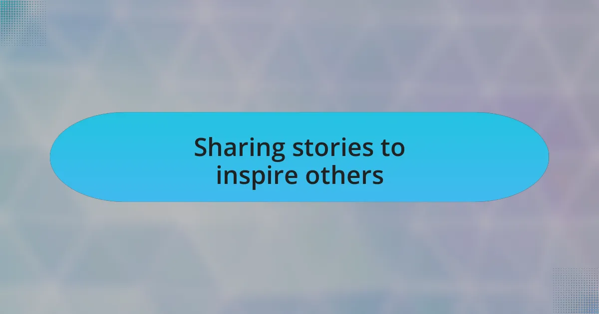 Sharing stories to inspire others