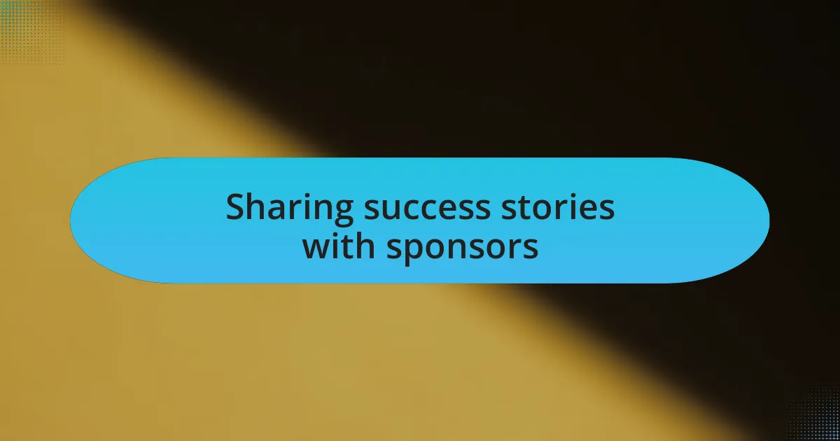 Sharing success stories with sponsors
