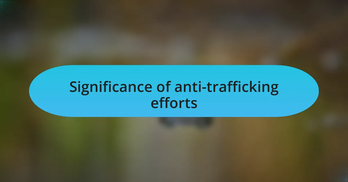 Significance of anti-trafficking efforts