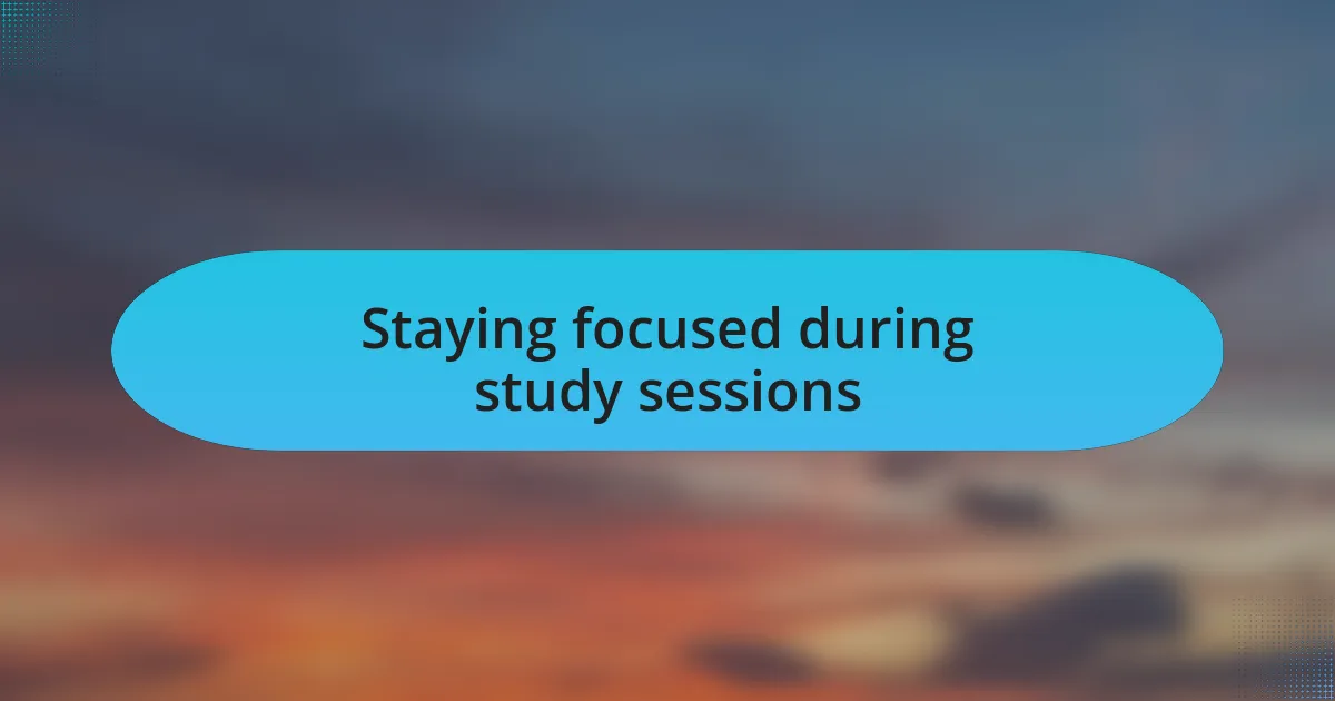 Staying focused during study sessions