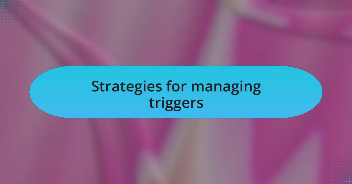 Strategies for managing triggers