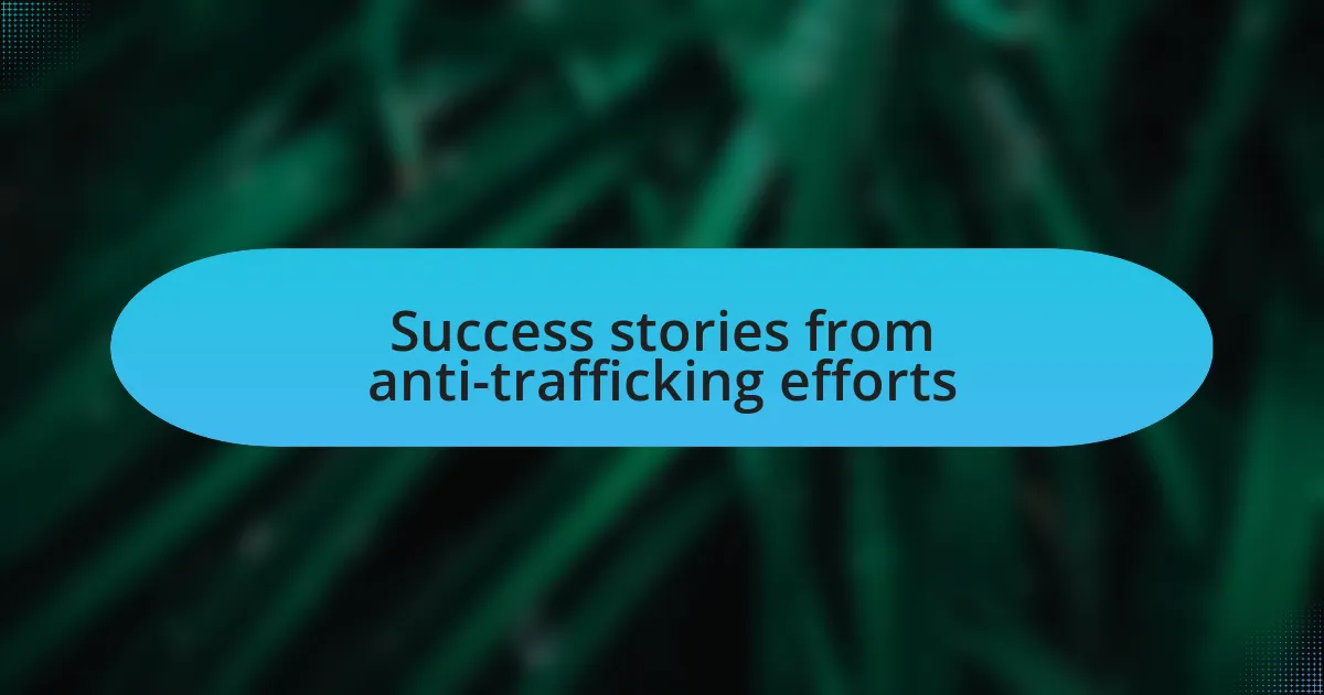 Success stories from anti-trafficking efforts
