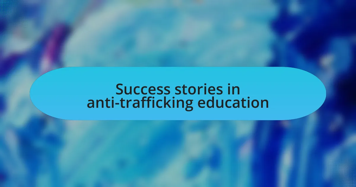 Success stories in anti-trafficking education