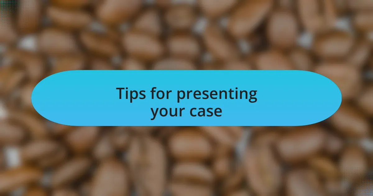 Tips for presenting your case