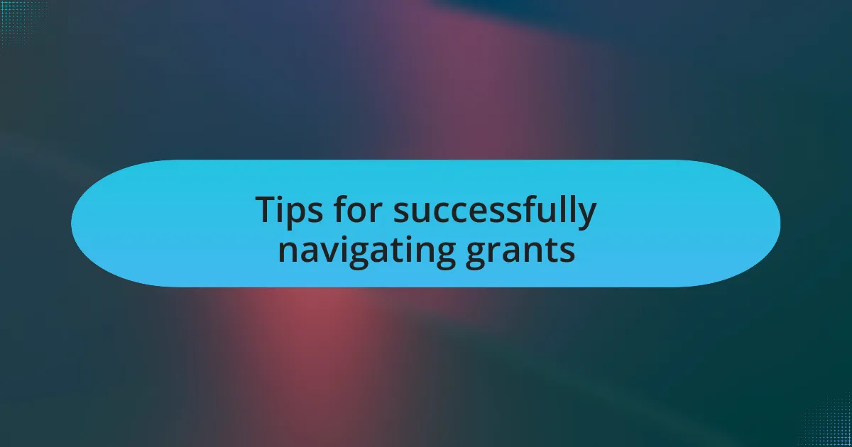 Tips for successfully navigating grants