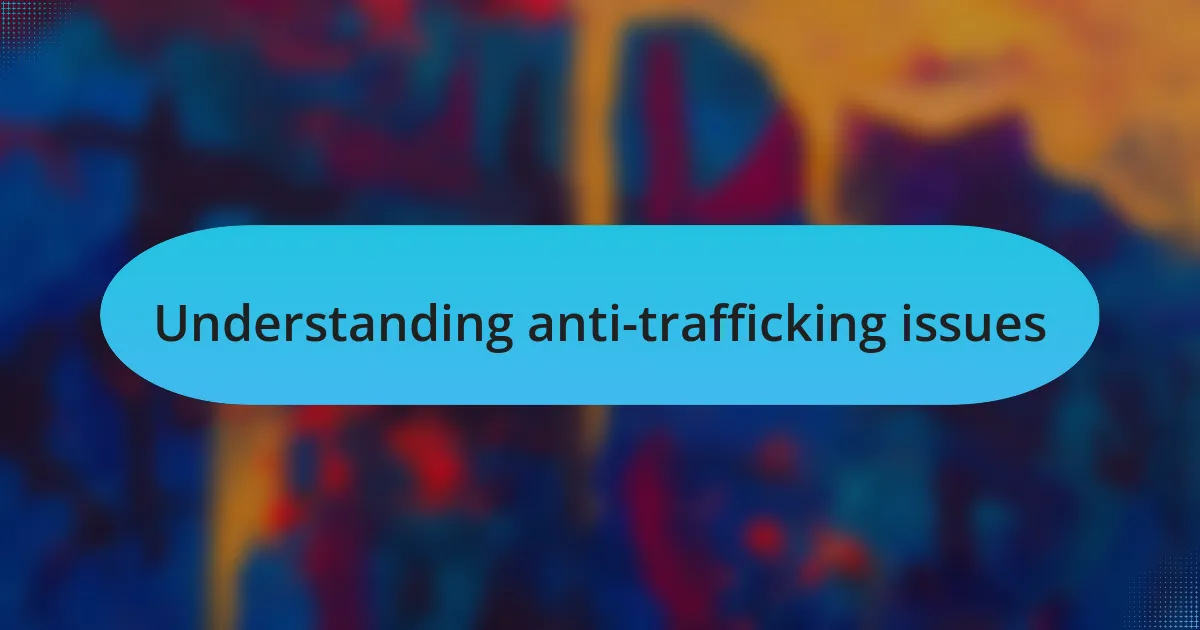 Understanding anti-trafficking issues