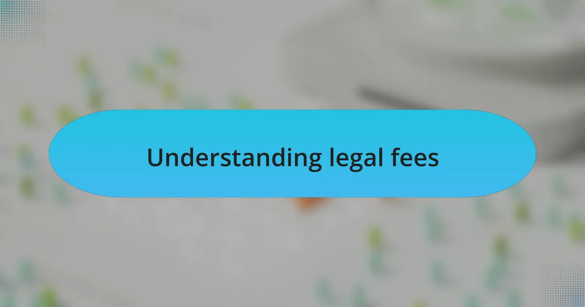 Understanding legal fees
