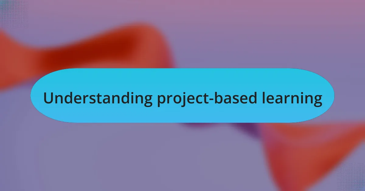 Understanding project-based learning