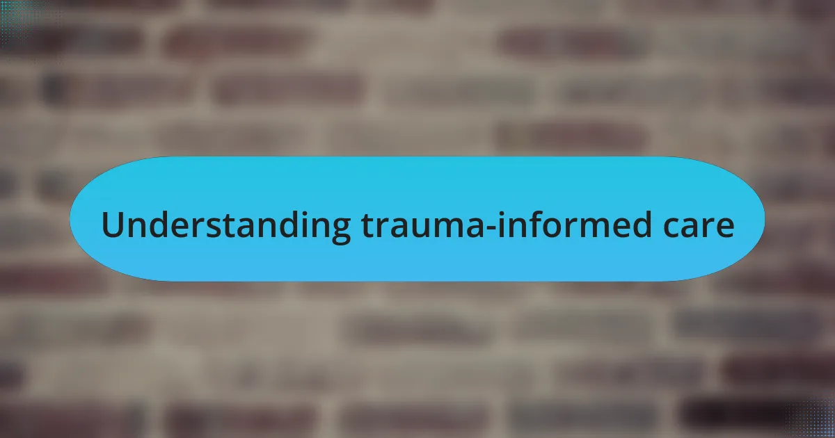 Understanding trauma-informed care