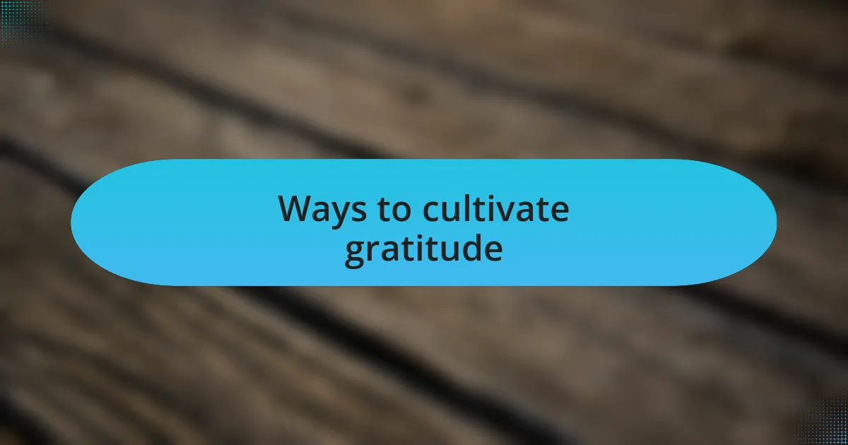 Ways to cultivate gratitude