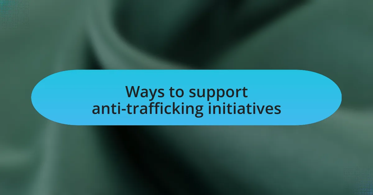 Ways to support anti-trafficking initiatives